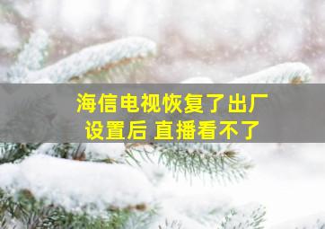 海信电视恢复了出厂设置后 直播看不了